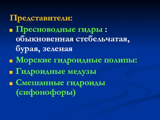 Представители: Пресноводные гидры : обыкновенная стебельчатая, бурая, зеленая Морские гидроидные полипы: Гидроидные медузы Смешанные гидроиды (сифонофоры)