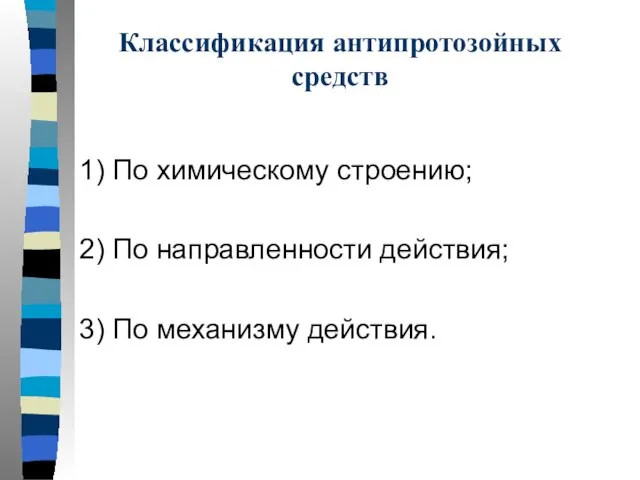 Классификация антипротозойных средств 1) По химическому строению; 2) По направленности действия; 3) По механизму действия.