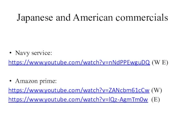 Japanese and American commercials Navy service: https://www.youtube.com/watch?v=nNdPPEwguDQ (W E) Amazon prime: https://www.youtube.com/watch?v=ZANcbm61cCw (W) https://www.youtube.com/watch?v=lQz-AgmTm0w (E)