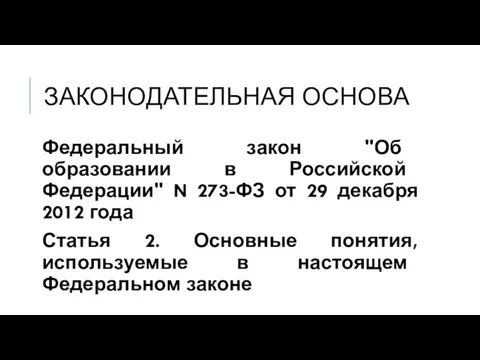 ЗАКОНОДАТЕЛЬНАЯ ОСНОВА Федеральный закон "Об образовании в Российской Федерации" N 273-ФЗ