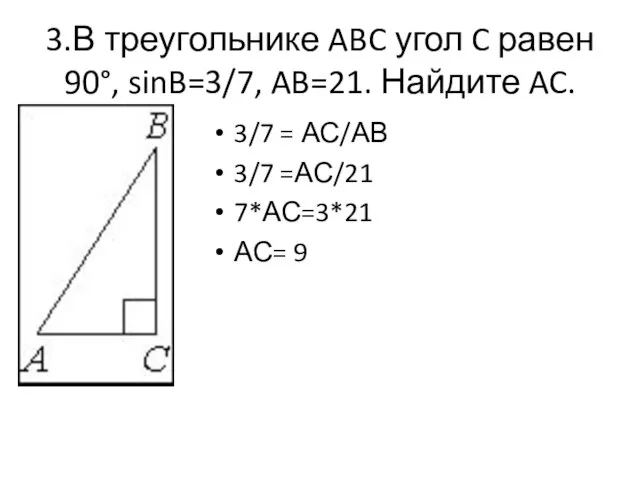 3.В треугольнике ABC угол C равен 90°, sinB=3/7, AB=21. Найдите AC.