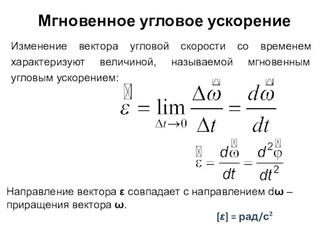 Мгновенное угловое ускорение Изменение вектора угловой скорости со временем характеризуют величиной,