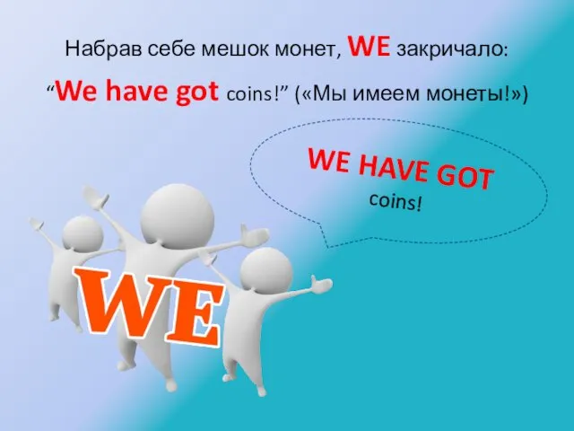 Набрав себе мешок монет, WE закричало: “We have got coins!” («Мы