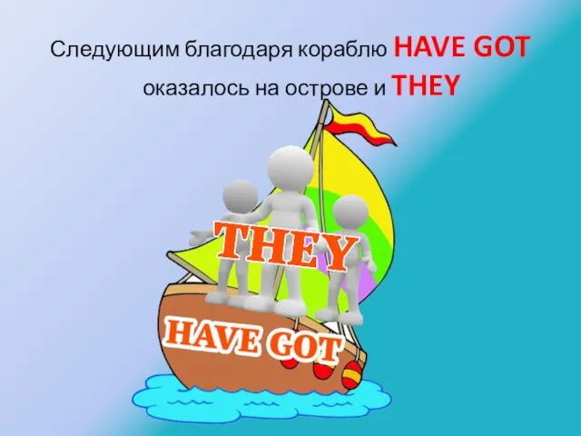 Следующим благодаря кораблю HAVE GOT оказалось на острове и THEY