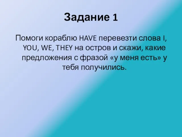 Задание 1 Помоги кораблю HAVE перевезти слова I, YOU, WE, THEY