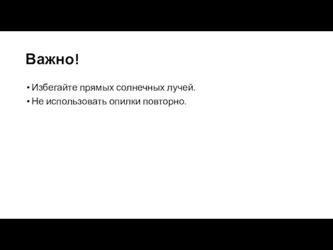 Важно! Избегайте прямых солнечных лучей. Не использовать опилки повторно.