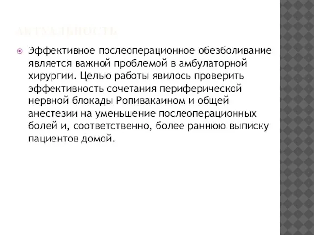 АКТУАЛЬНОСТЬ Эффективное послеоперационное обезболивание является важной проблемой в амбулаторной хирургии. Целью