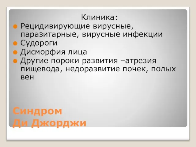 Синдром Ди Джорджи Клиника: Рецидивирующие вирусные, паразитарные, вирусные инфекции Судороги Дисморфия