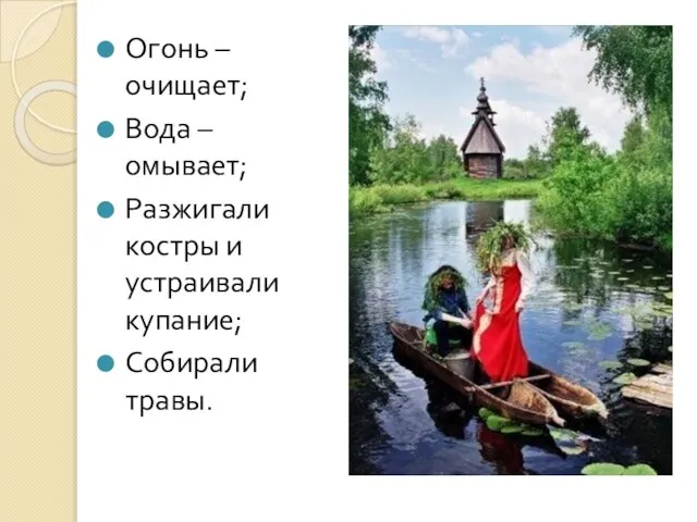 Огонь – очищает; Вода – омывает; Разжигали костры и устраивали купание; Собирали травы.