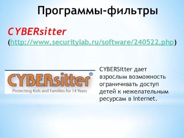 Программы-фильтры CYBERsitter (http://www.securitylab.ru/software/240522.php) CYBERSitter дает взрослым возможность ограничивать доступ детей к нежелательным ресурсам в Internet.