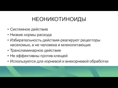 НЕОНИКОТИНОИДЫ Системное действие Низкие нормы расхода Избирательность действия-реагируют рецепторы насекомых, а