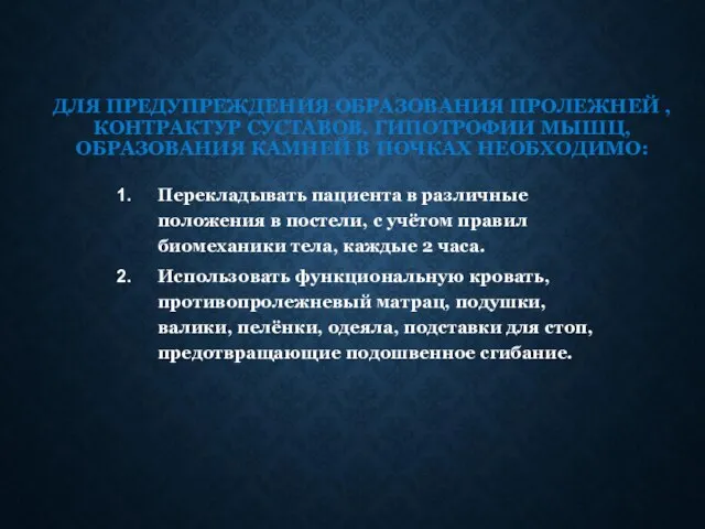 ДЛЯ ПРЕДУПРЕЖДЕНИЯ ОБРАЗОВАНИЯ ПРОЛЕЖНЕЙ , КОНТРАКТУР СУСТАВОВ, ГИПОТРОФИИ МЫШЦ, ОБРАЗОВАНИЯ КАМНЕЙ