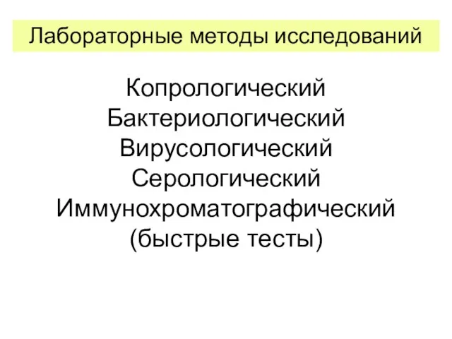 Копрологический Бактериологический Вирусологический Серологический Иммунохроматографический (быстрые тесты) Лабораторные методы исследований