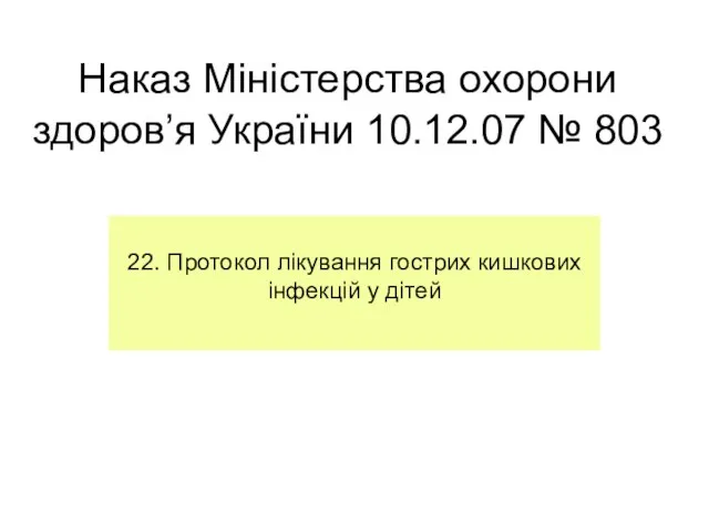 Наказ Міністерства охорони здоров’я України 10.12.07 № 803 22. Протокол лікування гострих кишкових інфекцій у дітей