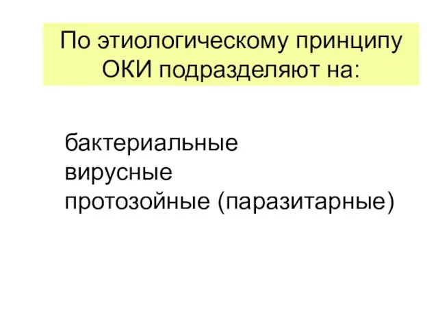 бактериальные вирусные протозойные (паразитарные) По этиологическому принципу ОКИ подразделяют на: