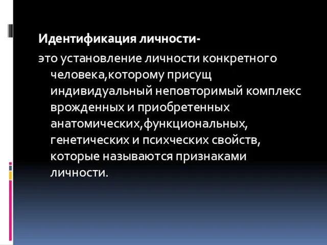 Идентификация личности- это установление личности конкретного человека,которому присущ индивидуальный неповторимый комплекс