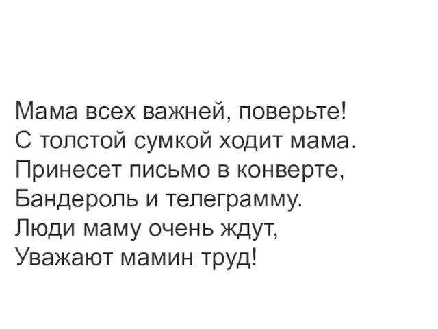 Мама всех важней, поверьте! С толстой сумкой ходит мама. Принесет письмо