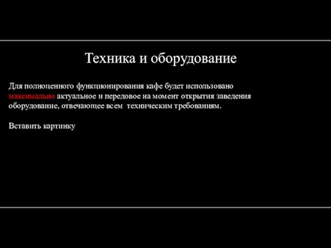 Техника и оборудование Для полноценного функционирования кафе будет использовано максимально актуальное