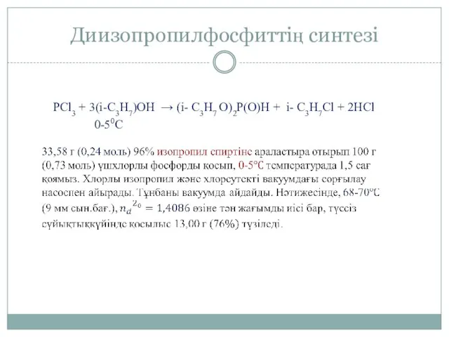 Диизопропилфосфиттің синтезі PCl3 + 3(i-C3H7)OH → (i- C3H7 O)2P(O)H + i- C3H7Cl + 2HCl 0-50C