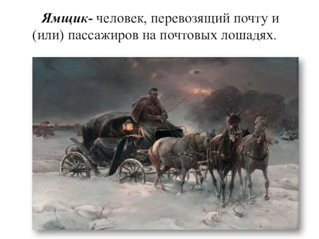 Ямщик- человек, перевозящий почту и (или) пассажиров на почтовых лошадях.