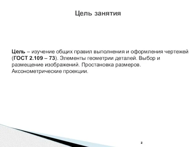 Цель занятия Цель – изучение общих правил выполнения и оформления чертежей