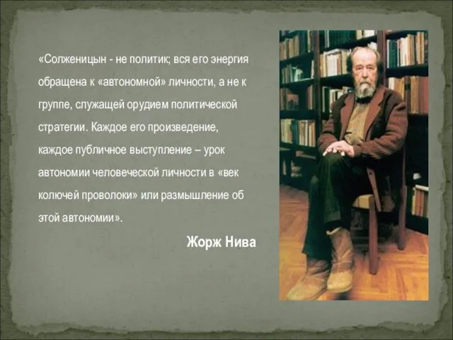 «Солженицын - не политик; вся его энергия обращена к «автономной» личности,