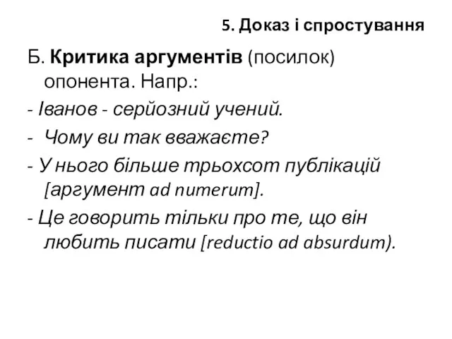 5. Доказ і спростування Б. Критика аргументів (посилок) опонента. Напр.: -