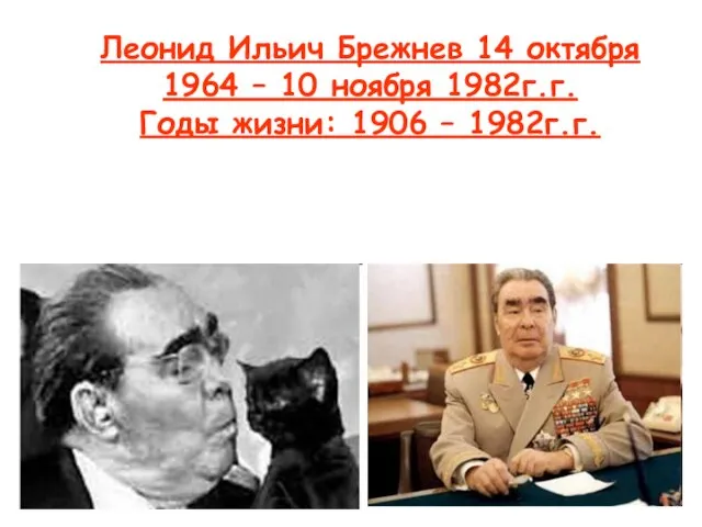 Леонид Ильич Брежнев 14 октября 1964 – 10 ноября 1982г.г. Годы жизни: 1906 – 1982г.г.