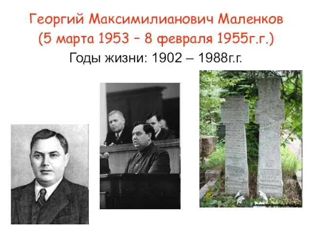 Георгий Максимилианович Маленков (5 марта 1953 – 8 февраля 1955г.г.) Годы жизни: 1902 – 1988г.г.