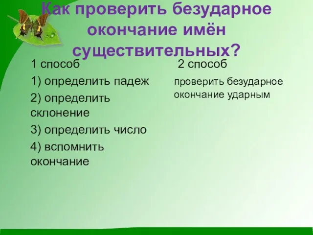 Как проверить безударное окончание имён существительных? 1 способ 1) определить падеж