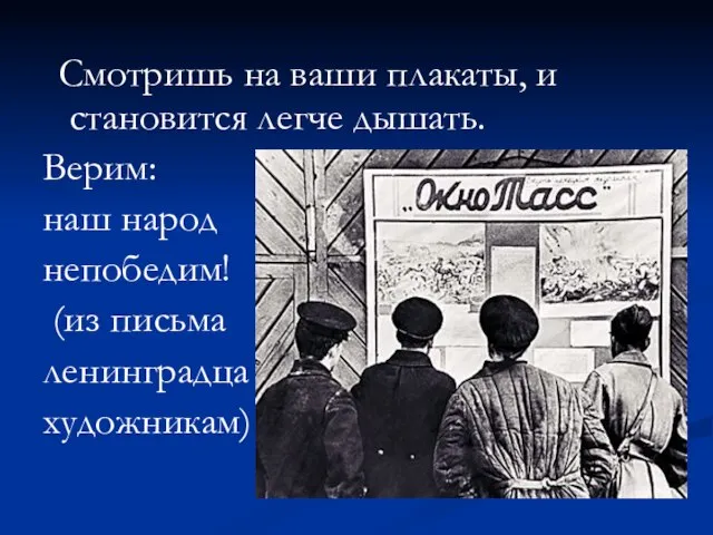 Смотришь на ваши плакаты, и становится легче дышать. Верим: наш народ непобедим! (из письма ленинградца художникам)