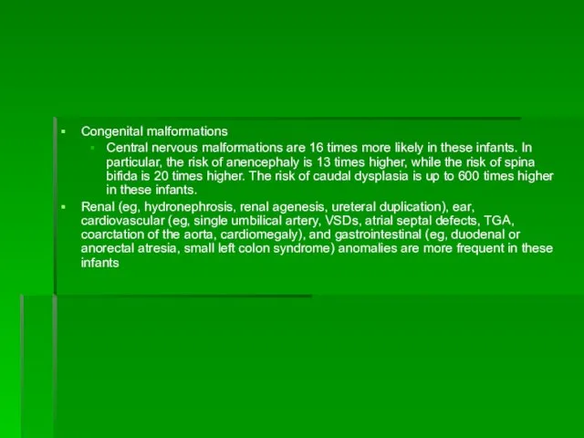 Congenital malformations Central nervous malformations are 16 times more likely in