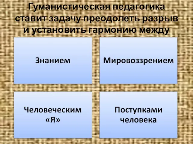 Гуманистическая педагогика ставит задачу преодолеть разрыв и установить гармонию между