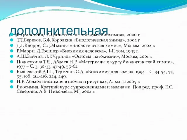 дополнительная Б.Гринстейн, А.Гринстейн «Наглядная биохимия», 2000 г. Т.Т.Березов, Б.Ф.Коровкин «Биологическая химия»,