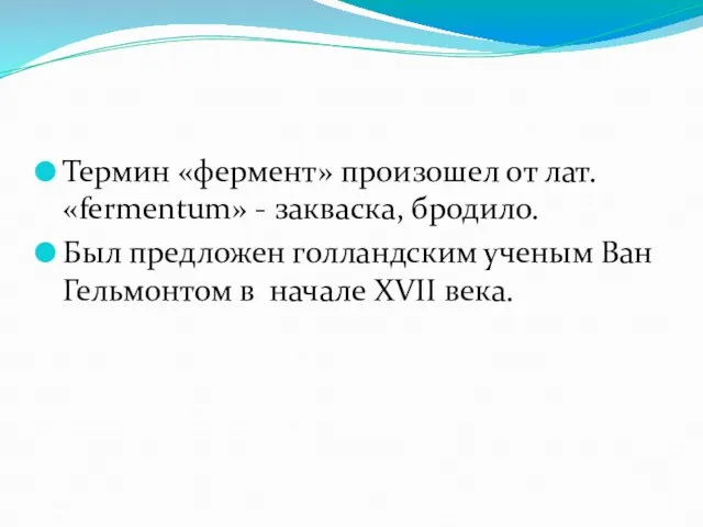 Термин «фермент» произошел от лат. «fermentum» - закваска, бродило. Был предложен