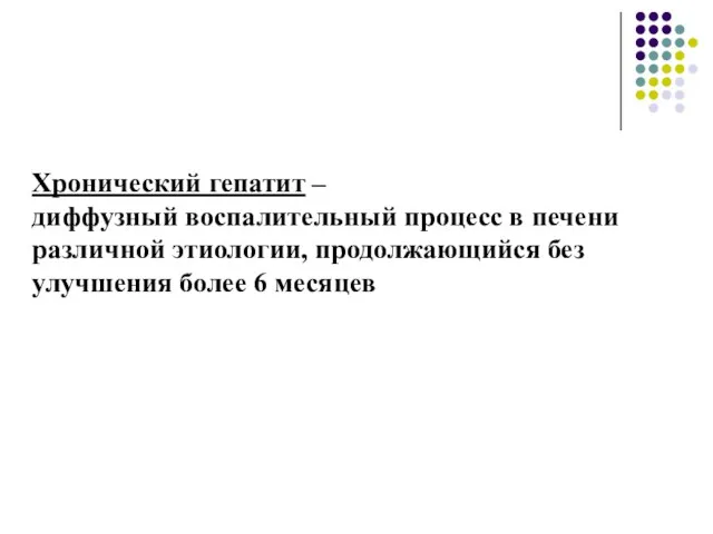 Хронический гепатит – диффузный воспалительный процесс в печени различной этиологии, продолжающийся без улучшения более 6 месяцев