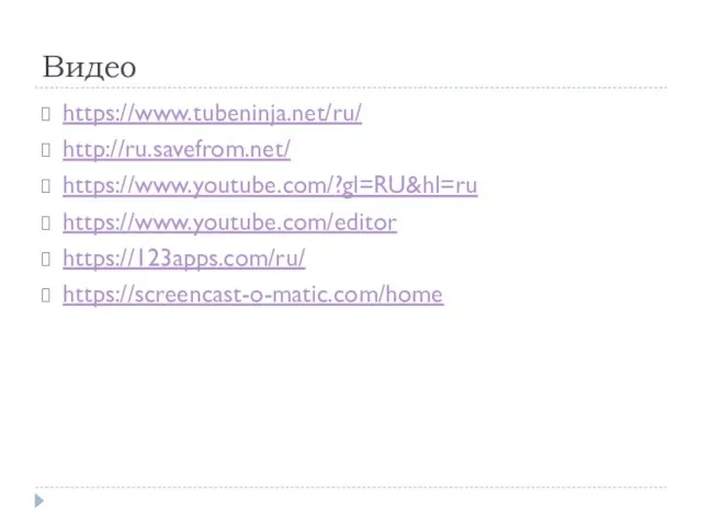 Видео https://www.tubeninja.net/ru/ http://ru.savefrom.net/ https://www.youtube.com/?gl=RU&hl=ru https://www.youtube.com/editor https://123apps.com/ru/ https://screencast-o-matic.com/home