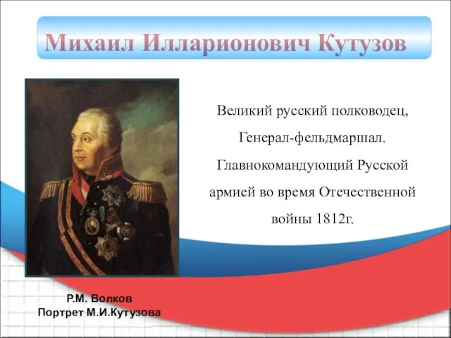 Михаил Илларионович Кутузов Великий русский полководец, Генерал-фельдмаршал. Главнокомандующий Русской армией во