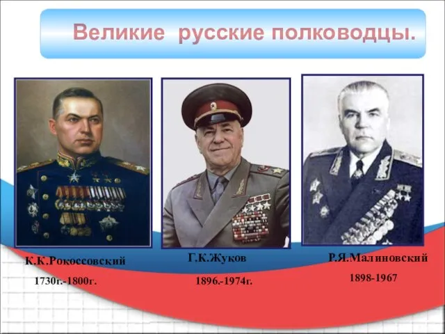 К.К.Рокоссовский Г.К.Жуков 1730г.-1800г. Р.Я.Малиновский 1898-1967 1896.-1974г. Великие русские полководцы.