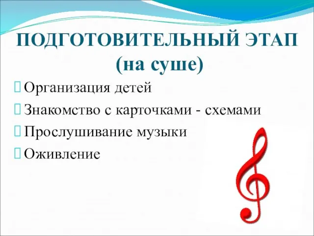 ПОДГОТОВИТЕЛЬНЫЙ ЭТАП (на суше) Организация детей Знакомство с карточками - схемами Прослушивание музыки Оживление