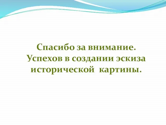 Спасибо за внимание. Успехов в создании эскиза исторической картины.