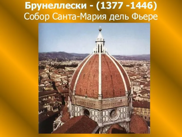 Брунеллески - (1377 -1446) Собор Санта-Мария дель Фьере