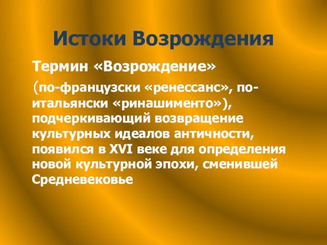 Истоки Возрождения Термин «Возрождение» (по-французски «ренессанс», по-итальянски «ринашименто»), подчеркивающий возвращение культурных