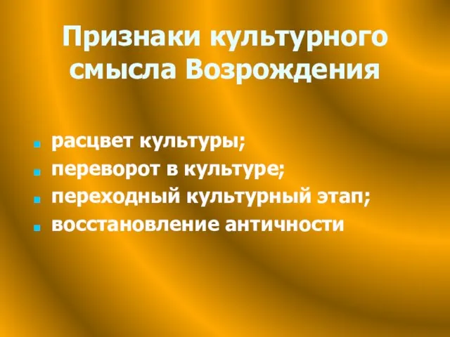 Признаки культурного смысла Возрождения расцвет культуры; переворот в культуре; переходный культурный этап; восстановление античности