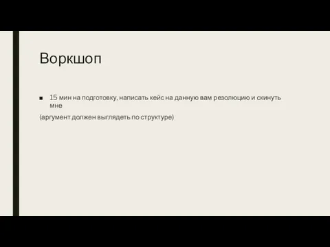 Воркшоп 15 мин на подготовку, написать кейс на данную вам резолюцию