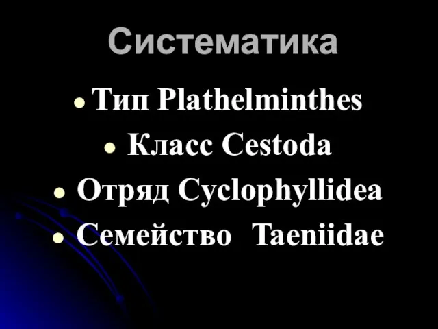 Систематика Тип Plathelminthes Класс Cestoda Отряд Cyclophyllidea Семейство Taeniidae