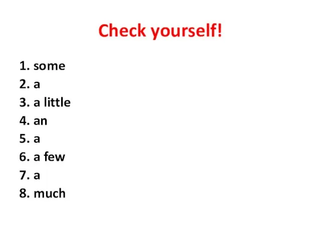 Check yourself! 1. some 2. a 3. a little 4. an