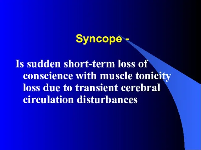 Syncope - Is sudden short-term loss of conscience with muscle tonicity