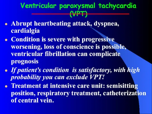 Ventricular paroxysmal tachycardia (VPT) Abrupt heartbeating attack, dyspnea, cardialgia Condition is