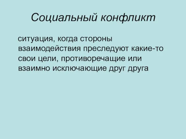 Социальный конфликт ситуация, когда стороны взаимодействия преследуют какие-то свои цели, противоречащие или взаимно исключающие друг друга